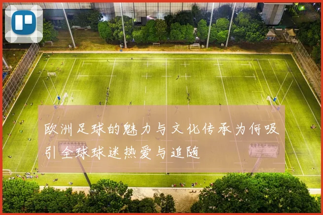 欧洲足球的魅力与文化传承为何吸引全球球迷热爱与追随